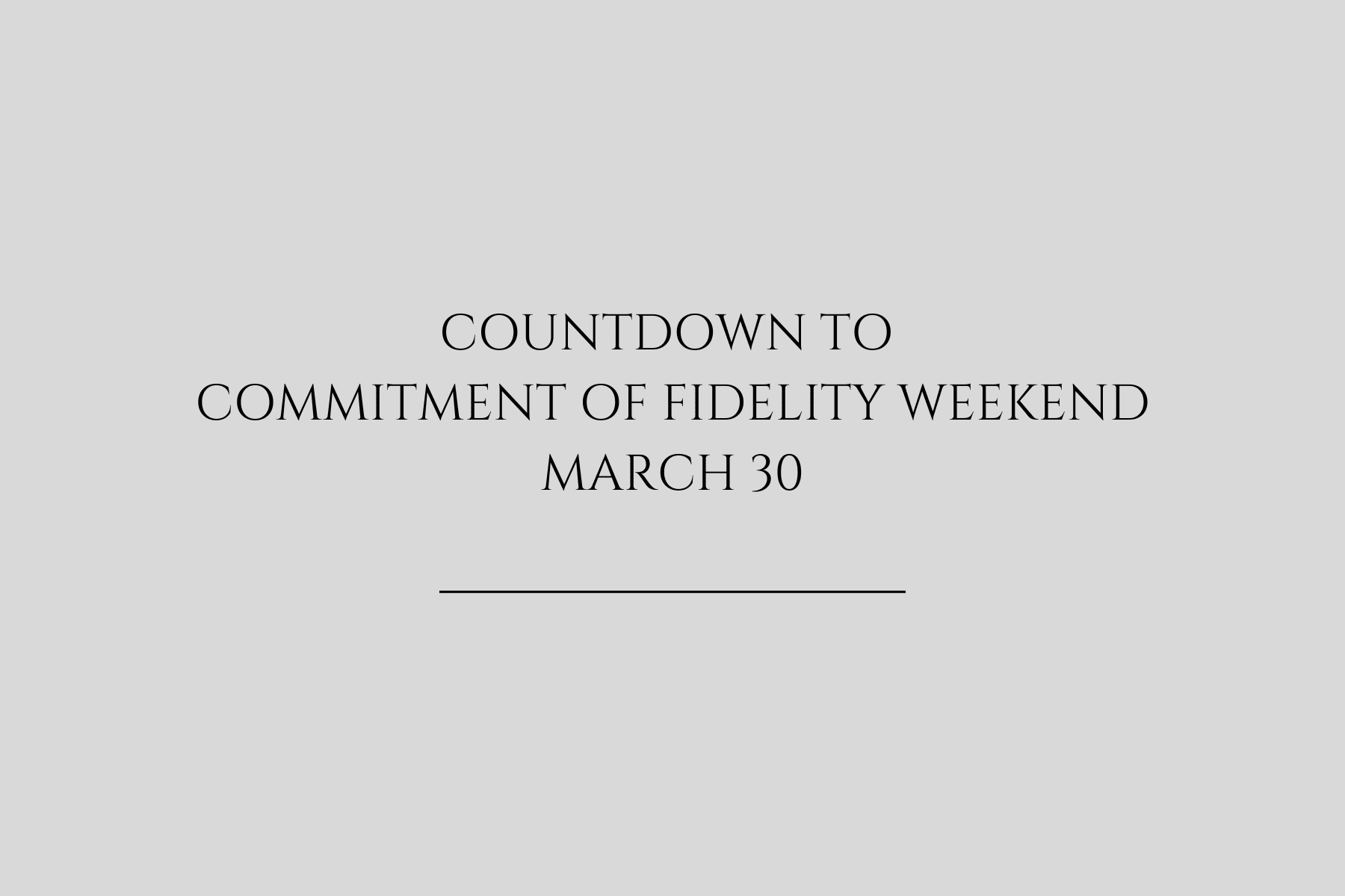 COUNTDOWN TO COMMITMENT OF FIDELITY WEEKEND MARCH 30